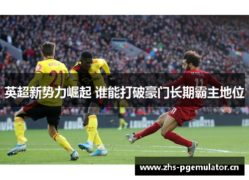 英超新势力崛起 谁能打破豪门长期霸主地位