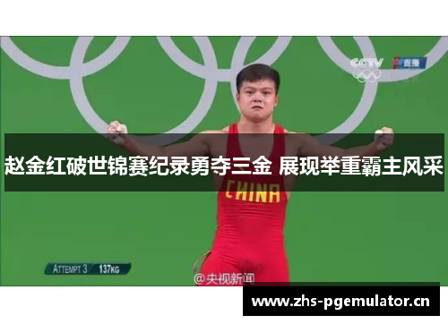 赵金红破世锦赛纪录勇夺三金 展现举重霸主风采