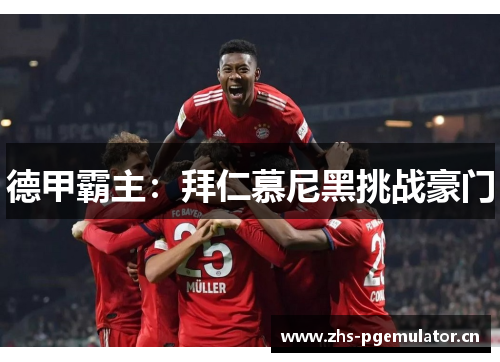德甲霸主：拜仁慕尼黑挑战豪门