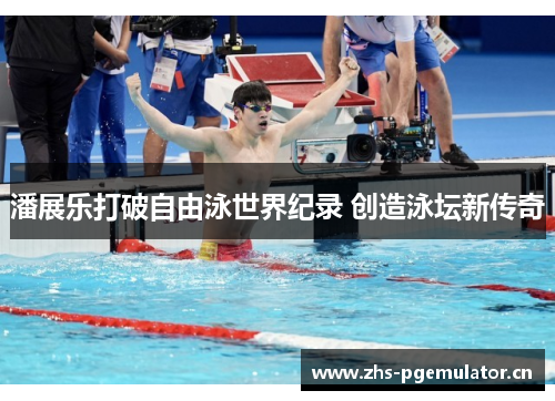 潘展乐打破自由泳世界纪录 创造泳坛新传奇 潘展乐打破自由泳世界纪录 创造泳坛新传奇
