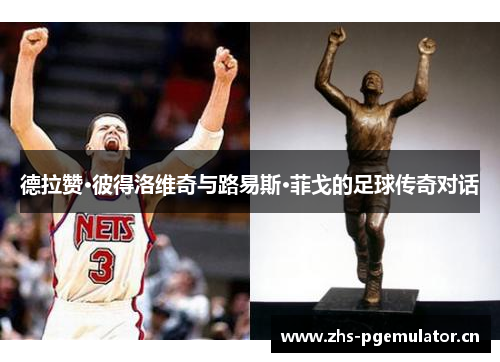 德拉赞·彼得洛维奇与路易斯·菲戈的足球传奇对话