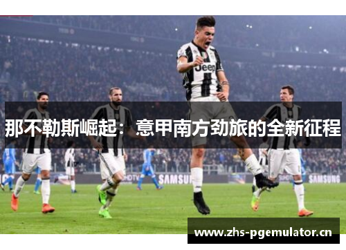 那不勒斯崛起：意甲南方劲旅的全新征程