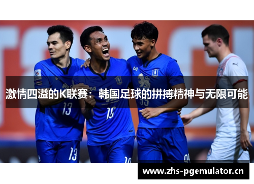 激情四溢的K联赛:韩国足球的拼搏精神与无限可能 激情四溢的K联赛:韩国足球的拼搏精神与无限可能
