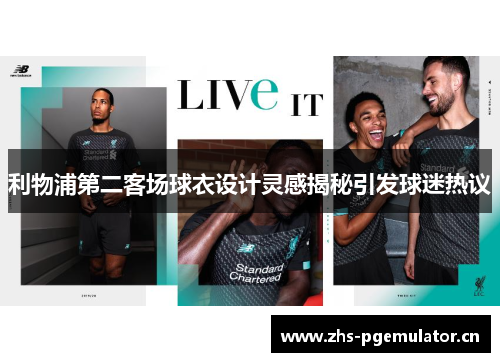 利物浦第二客场球衣设计灵感揭秘引发球迷热议 利物浦第二客场球衣设计灵感揭秘引发球迷热议