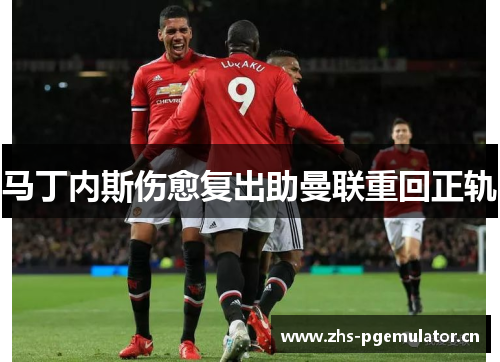 马丁内斯伤愈复出助曼联重回正轨 马丁内斯伤愈复出助曼联重回正轨