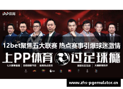 12bet聚焦五大联赛 热点赛事引爆球迷激情 12bet聚焦五大联赛 热点赛事引爆球迷激情