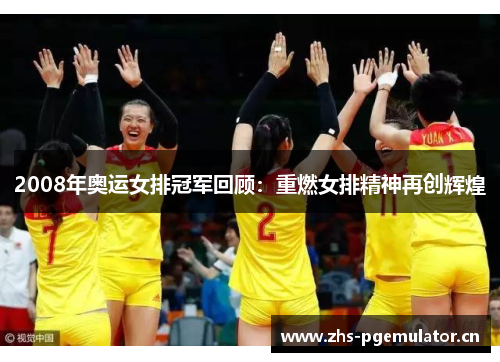 2008年奥运女排冠军回顾:重燃女排精神再创辉煌 2008年奥运女排冠军回顾:重燃女排精神再创辉煌