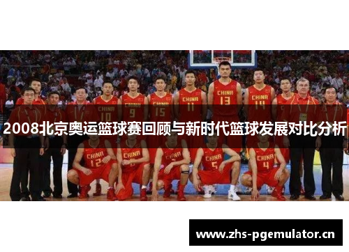 2008北京奥运篮球赛回顾与新时代篮球发展对比分析 2008北京奥运篮球赛回顾与新时代篮球发展对比分析