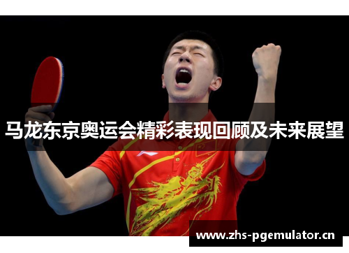 马龙东京奥运会精彩表现回顾及未来展望